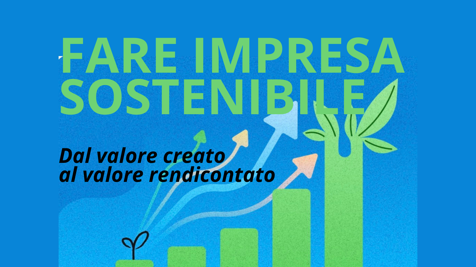 FARE IMPRESA SOSTENIBILE. Dal valore creato a quello rendicontato